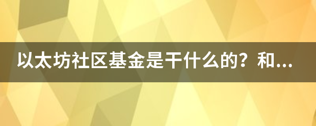 以太坊社区基金是干什么的<strong></p>
<p>以太坊社区</strong>？和以太坊基金会有什么关系？