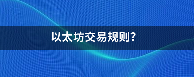 以太坊交易规则<strong></p>
<p>以太坊交易</strong>？
