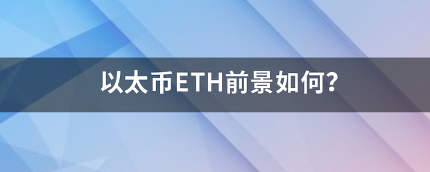 以太币ETH前景如何<strong></p>
<p>以太币eth</strong>？