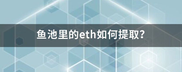 鱼池里的eth如何提取<strong></p>
<p>鱼池eth</strong>？