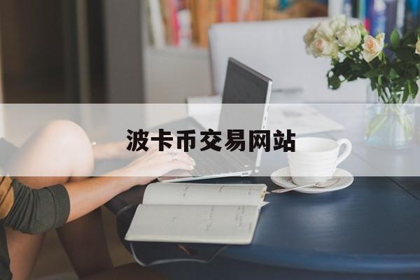 波卡币交易网站(波卡币上线哪些交易所)