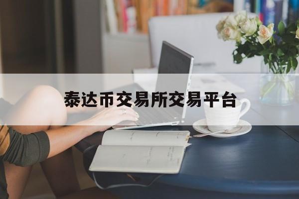 泰达币交易所交易平台的简单介绍