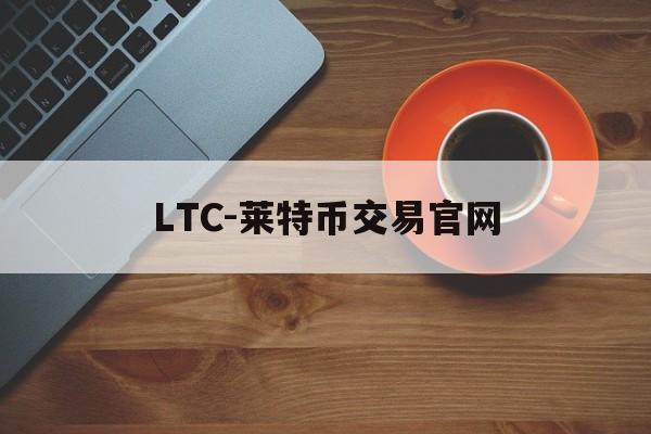 LTC-莱特币交易官网(ltc莱特币最新价格今日行情)