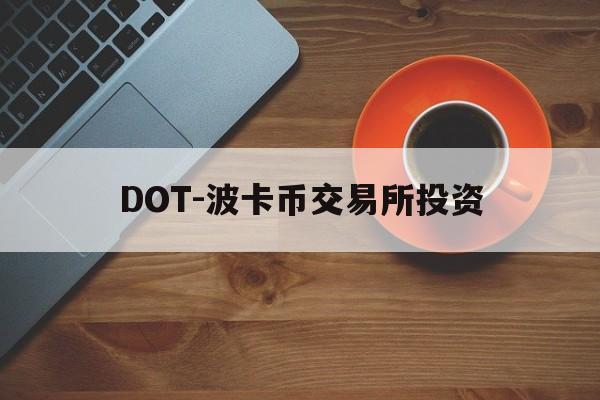 DOT-波卡币交易所投资(dot波卡币能涨到500吗)