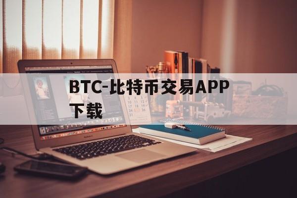 BTC-比特币交易APP下载(比特币比特币交易平台官网app)